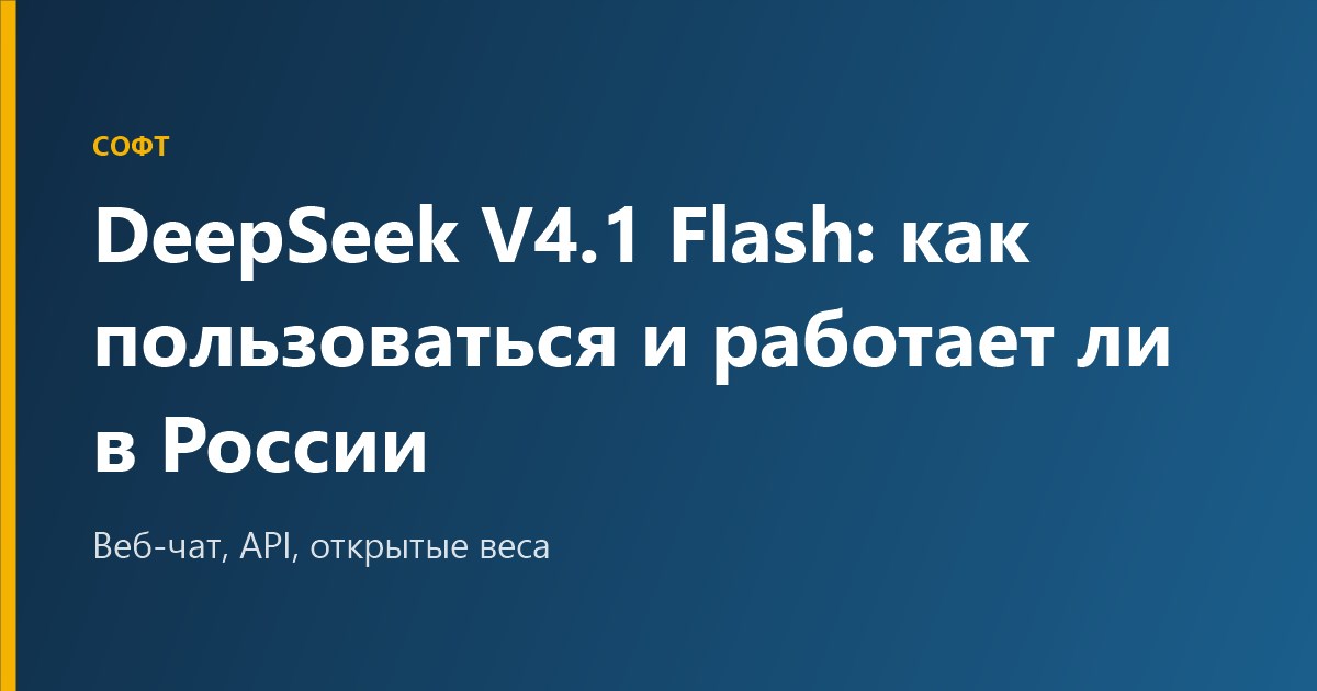 DeepSeek V4.1 Flash: как пользоваться, работает ли в России