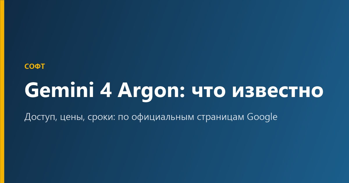 Gemini 4 Argon: что известно о модели и когда она выйдет