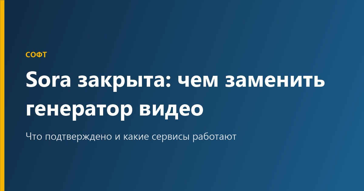 Sora закрыта: что известно и чем заменить генератор видео